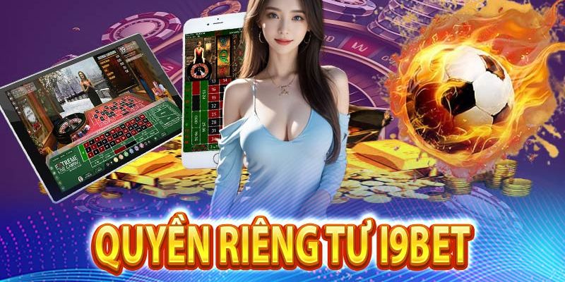 Quyền Riêng Tư - Cam Kết Bằng Văn Bản Của Nhà Cái i9bet